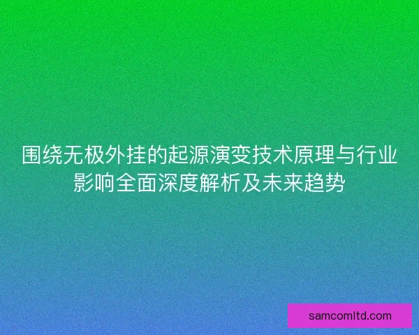围绕无极外挂的起源演变技术原理与行业影响全面深度解析及未来趋势